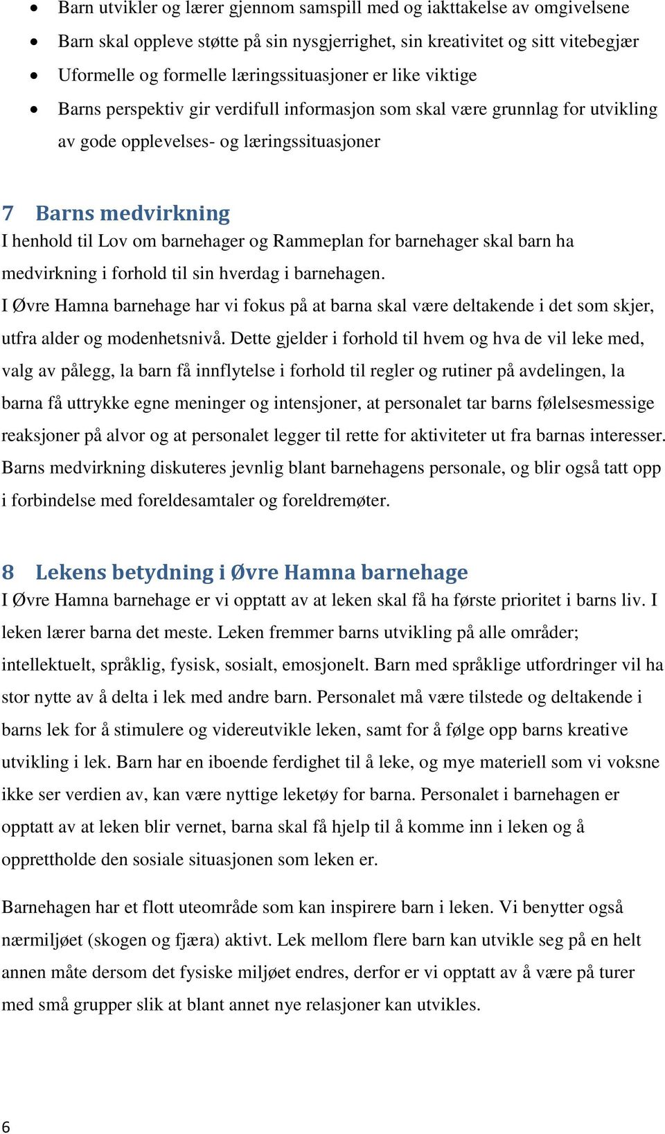 Rammeplan for barnehager skal barn ha medvirkning i forhold til sin hverdag i barnehagen.