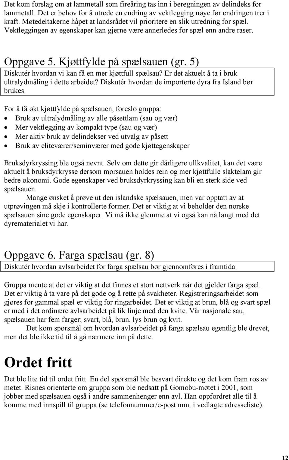 5) Diskutér hvordan vi kan få en mer kjøttfull spælsau? Er det aktuelt å ta i bruk ultralydmåling i dette arbeidet? Diskutér hvordan de importerte dyra fra Island bør brukes.