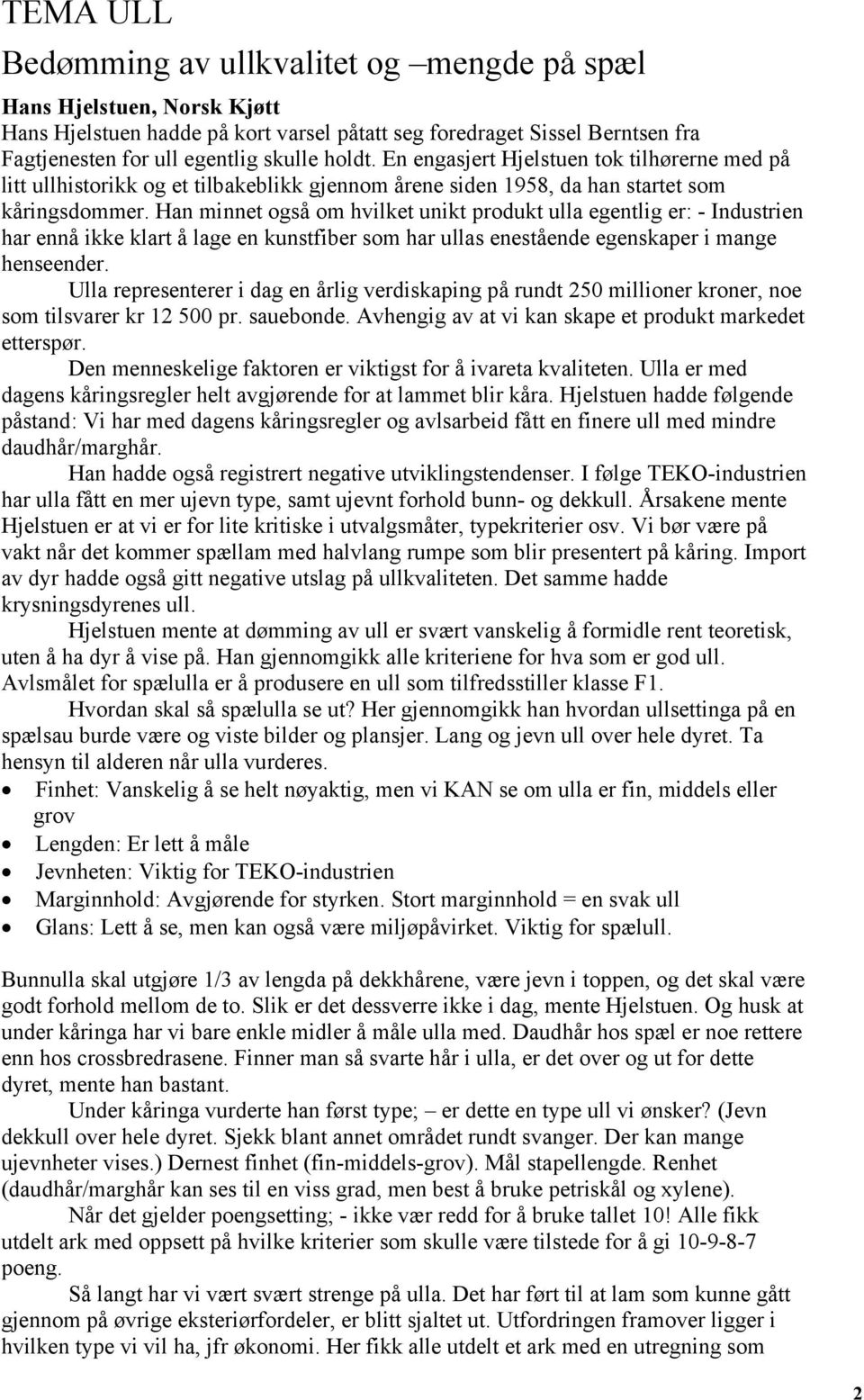 Han minnet også om hvilket unikt produkt ulla egentlig er: - Industrien har ennå ikke klart å lage en kunstfiber som har ullas enestående egenskaper i mange henseender.