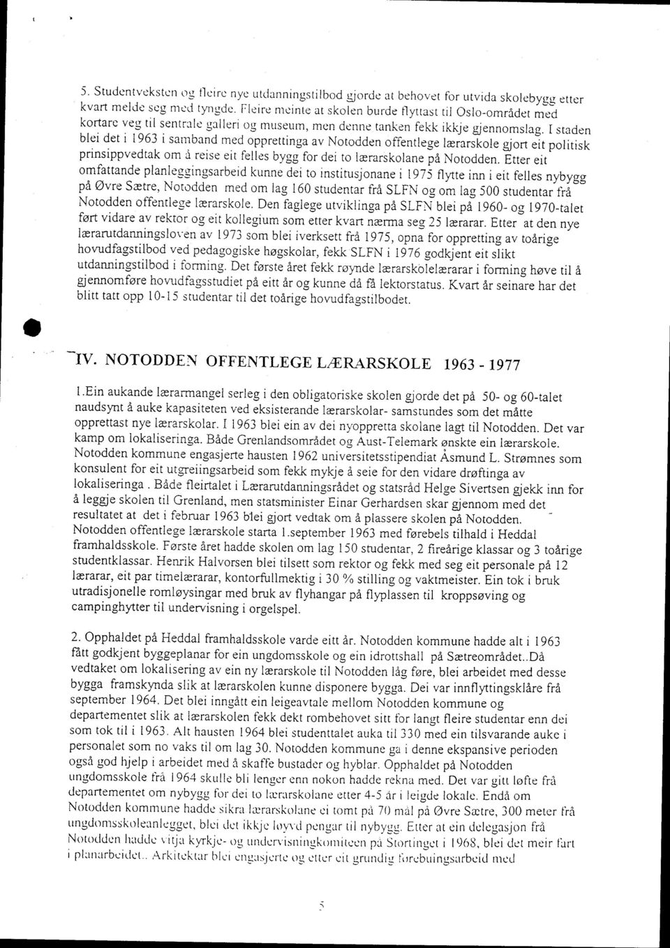 I staden blei det i 1963 i samband med opprettinga av Notodden offentlege lærarskole gjort eit politisk prinsippvedtak om å reise eit felles bygg for dei to lærarskolane på Notodden.