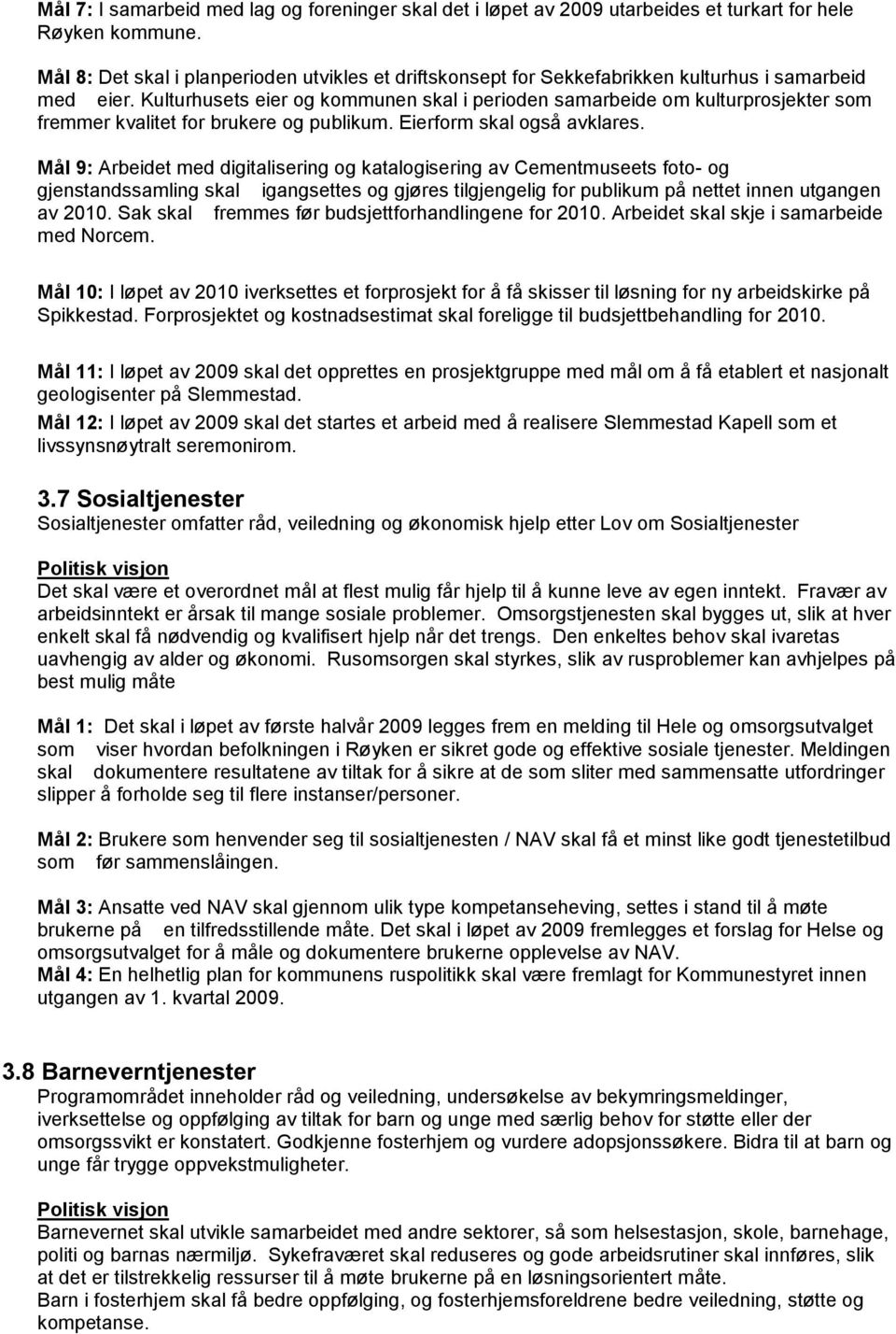 Kulturhusets eier og kommunen skal i perioden samarbeide om kulturprosjekter som fremmer kvalitet for brukere og publikum. Eierform skal også avklares.