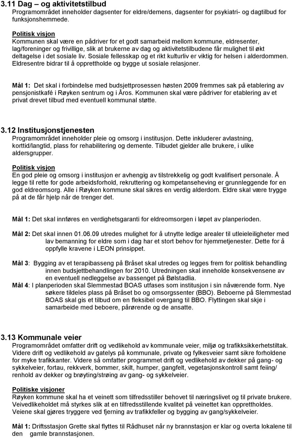 sosiale liv. Sosiale fellesskap og et rikt kulturliv er viktig for helsen i alderdommen. Eldresentre bidrar til å opprettholde og bygge ut sosiale relasjoner.