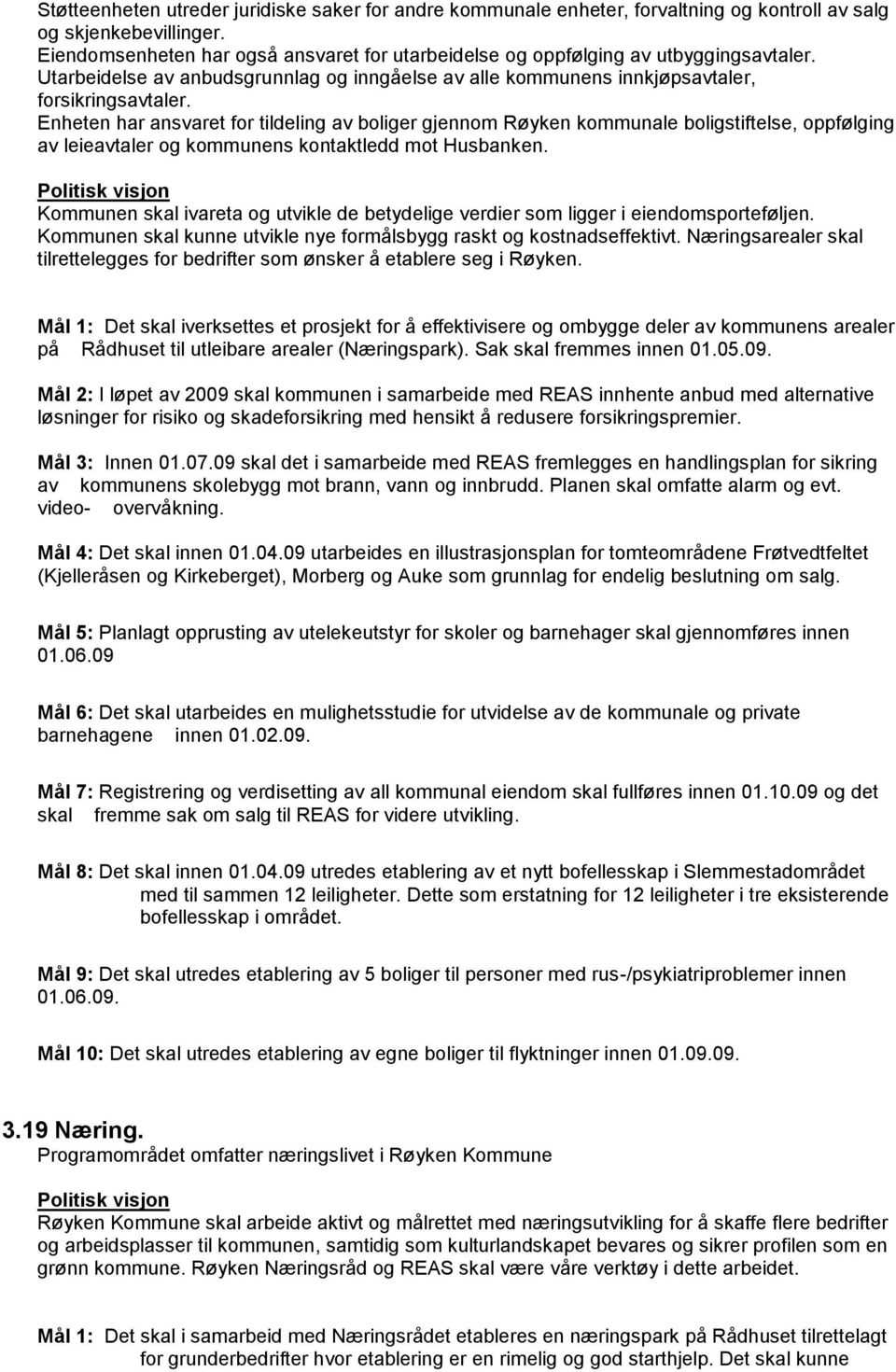 Enheten har ansvaret for tildeling av boliger gjennom Røyken kommunale boligstiftelse, oppfølging av leieavtaler og kommunens kontaktledd mot Husbanken.