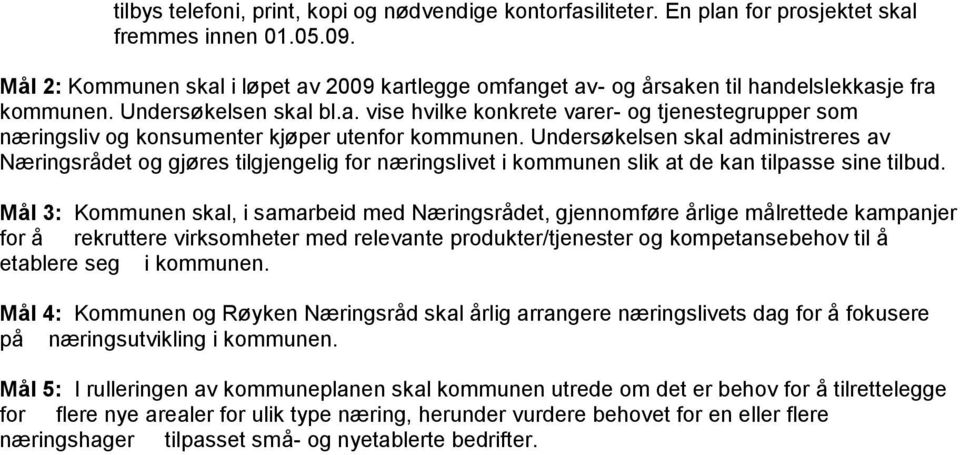 Undersøkelsen skal administreres av Næringsrådet og gjøres tilgjengelig for næringslivet i kommunen slik at de kan tilpasse sine tilbud.