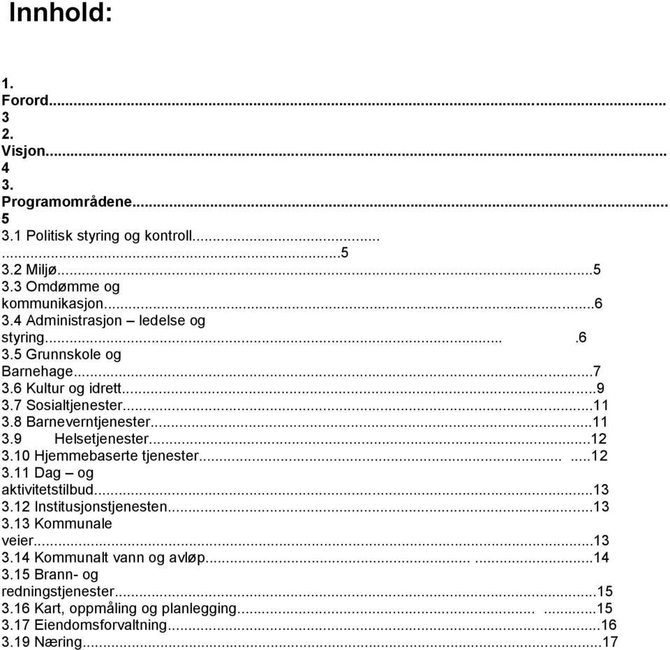 ..12 3.10 Hjemmebaserte tjenester......12 3.11 Dag og aktivitetstilbud...13 3.12 Institusjonstjenesten...13 3.13 Kommunale veier...13 3.14 Kommunalt vann og avløp.