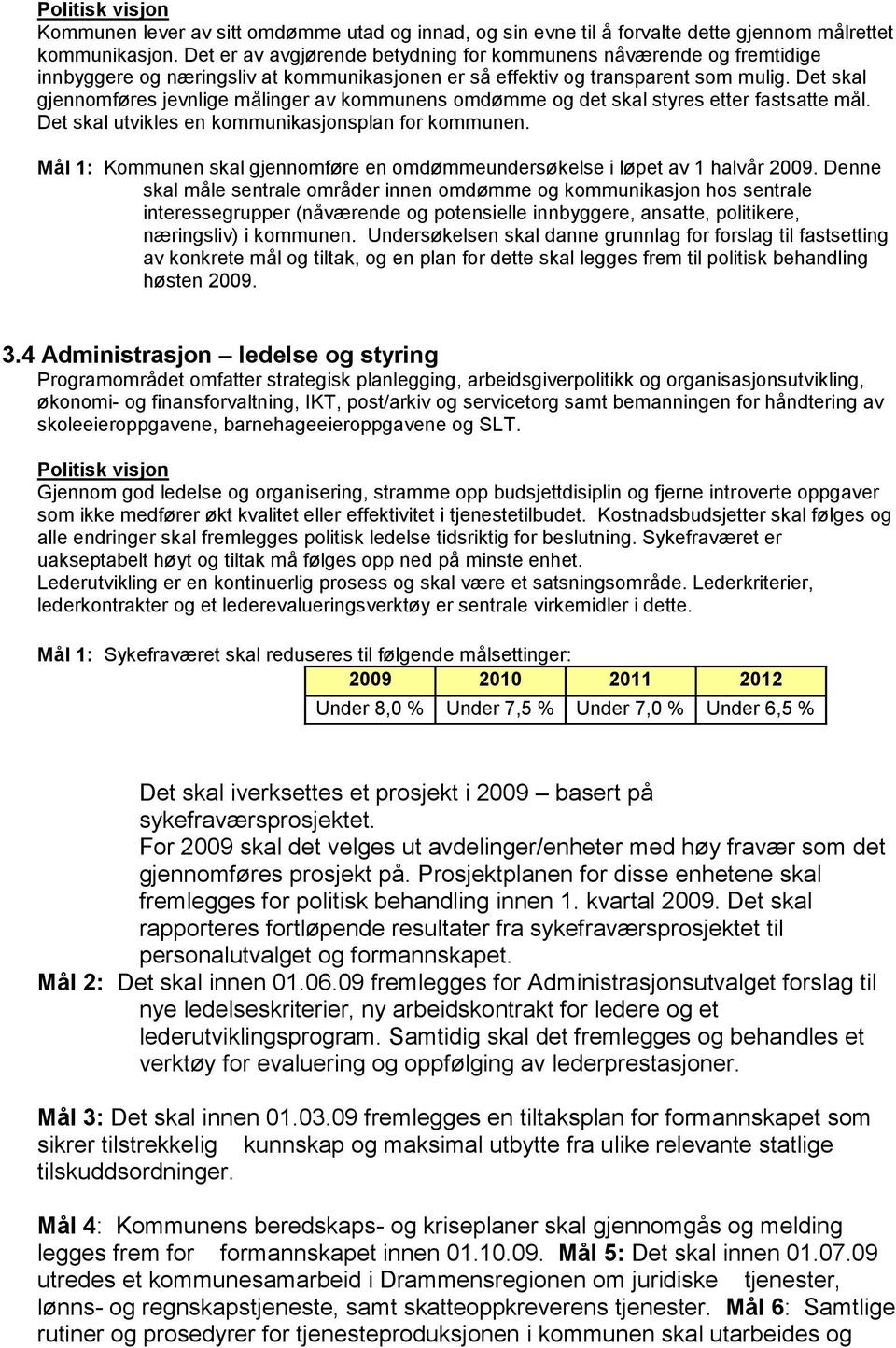 Det skal gjennomføres jevnlige målinger av kommunens omdømme og det skal styres etter fastsatte mål. Det skal utvikles en kommunikasjonsplan for kommunen.