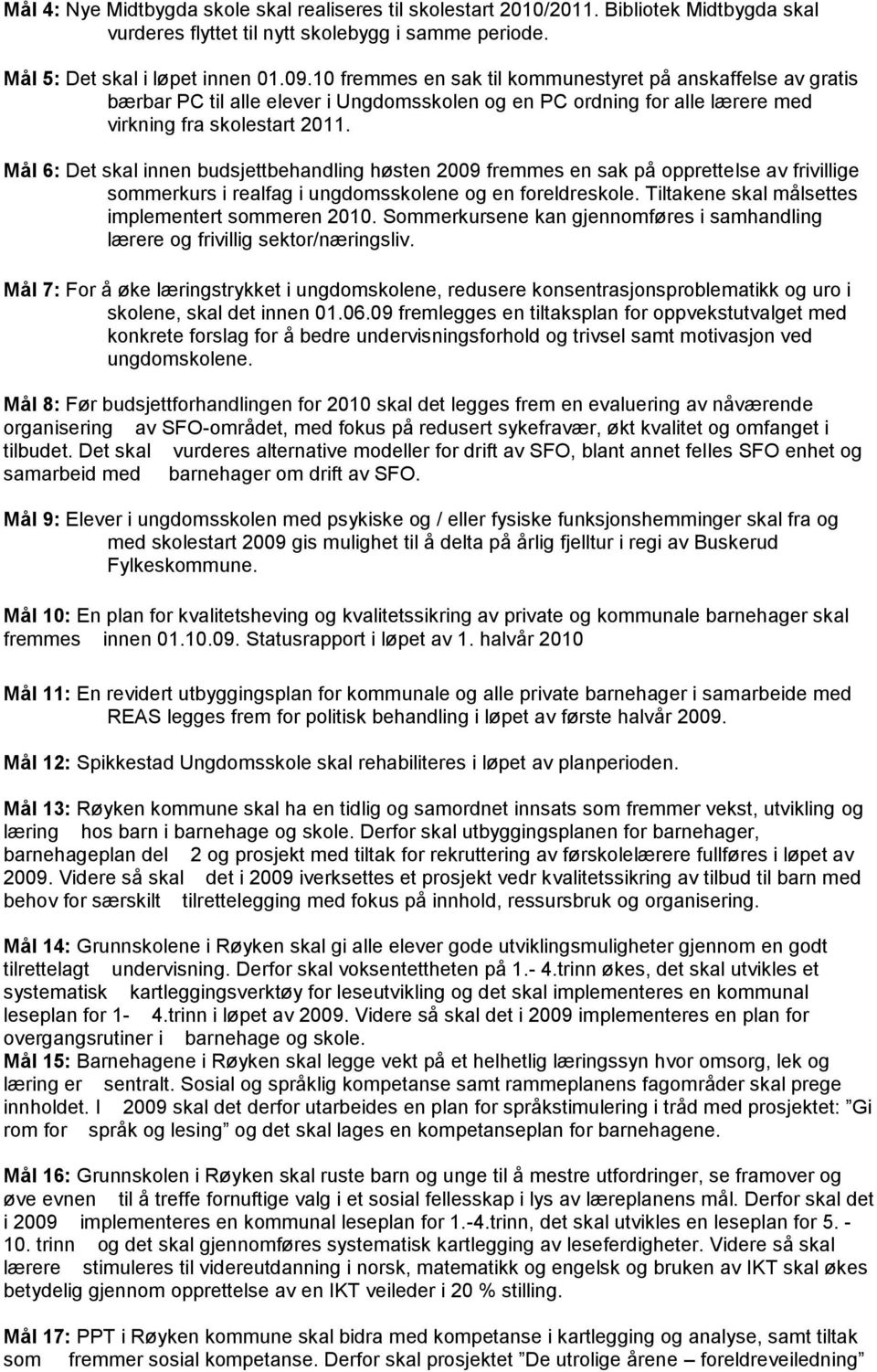 Mål 6: Det skal innen budsjettbehandling høsten 2009 fremmes en sak på opprettelse av frivillige sommerkurs i realfag i ungdomsskolene og en foreldreskole.