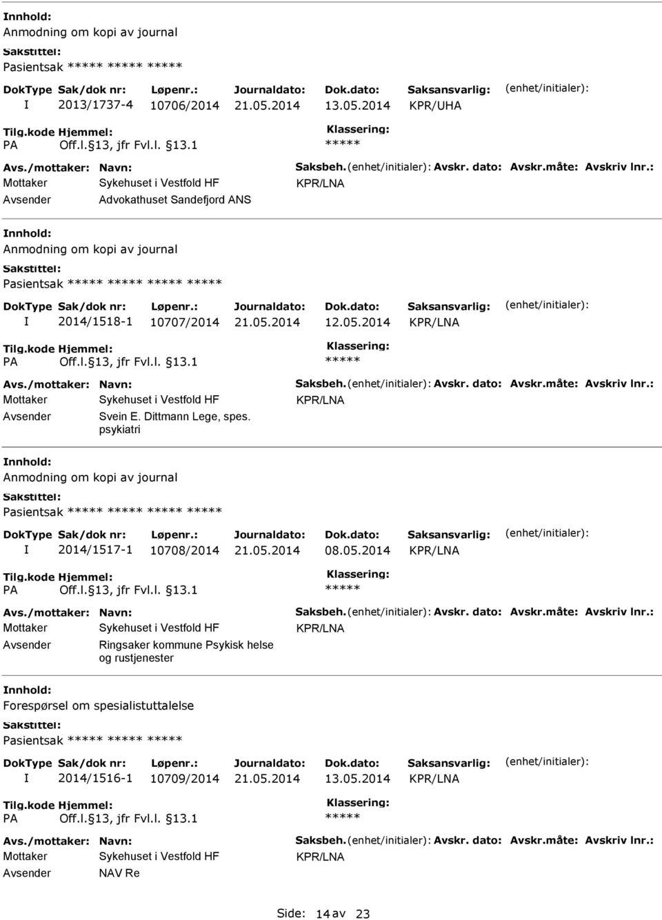 : Mottaker KPR/LNA Svein E. Dittmann Lege, spes. psykiatri Anmodning om kopi av journal Pasientsak 2014/1517-1 10708/2014 08.05.2014 KPR/LNA Avs./mottaker: Navn: Saksbeh. Avskr. dato: Avskr.