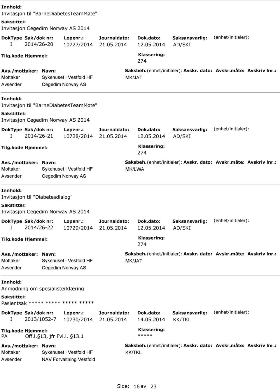 måte: Avskriv lnr.: Mottaker MK/LWA Cegedim Norway AS nvitasjon til "Diabetesdialog" nvitasjon Cegedim Norway AS 2014 2014/26-22 10729/2014 12.05.2014 AD/SK 274 Avs./mottaker: Navn: Saksbeh. Avskr. dato: Avskr.