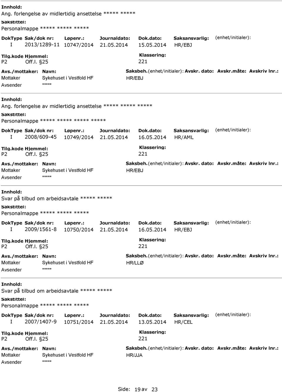 : Mottaker Svar på tilbud om arbeidsavtale 2009/1561-8 10750/2014 Avs./mottaker: Navn: Saksbeh. Avskr. dato: Avskr.måte: Avskriv lnr.