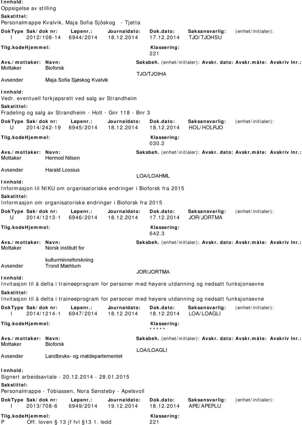 2 Mottaker Hermod Nilsen Avsender Harald Lossius LOA/LOAHML Informasjon til NIKU om organisatoriske endringer i Bioforsk fra 2015 Informasjon om organisatoriske endringer i Bioforsk fra 2015 U