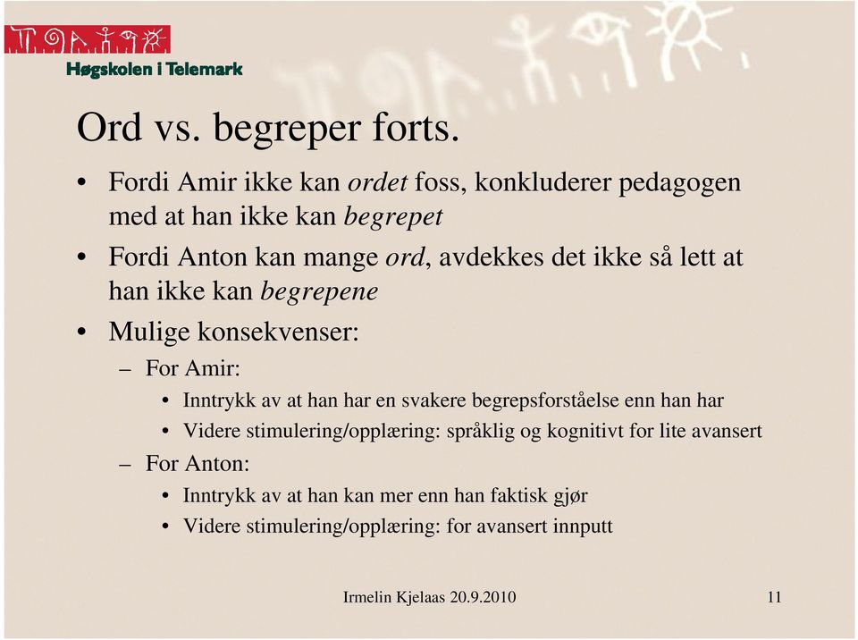 ikke så lett at han ikke kan begrepene Mulige konsekvenser: For Amir: Inntrykk av at han har en svakere begrepsforståelse