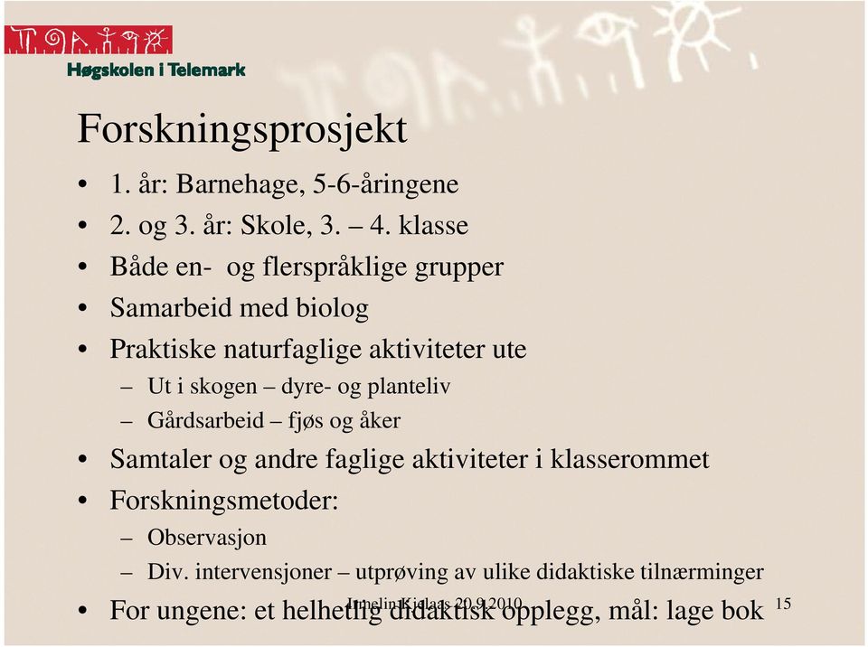 dyre- og planteliv Gårdsarbeid fjøs og åker Samtaler og andre faglige aktiviteter i klasserommet Forskningsmetoder: