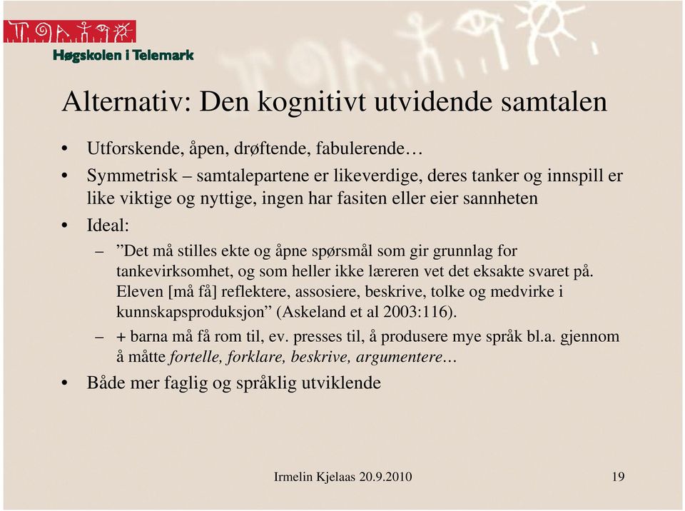 læreren vet det eksakte svaret på. Eleven [må få] reflektere, assosiere, beskrive, tolke og medvirke i kunnskapsproduksjon pp (Askeland et al 2003:116).