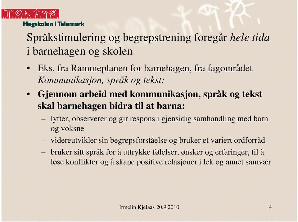 barnehagen bidra til at barna: lytter, observerer og gir respons i gjensidig samhandling med barn og voksne videreutvikler ikl sin