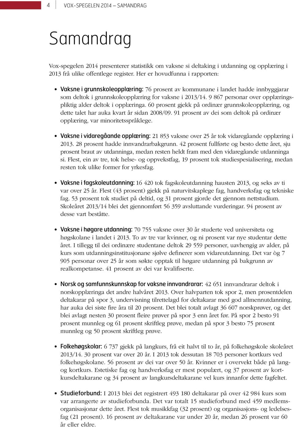 9 867 personar over opplæringspliktig alder deltok i opplæringa. 60 prosent gjekk på ordinær grunnskoleopplæring, og dette talet har auka kvart år sidan 2008/09.