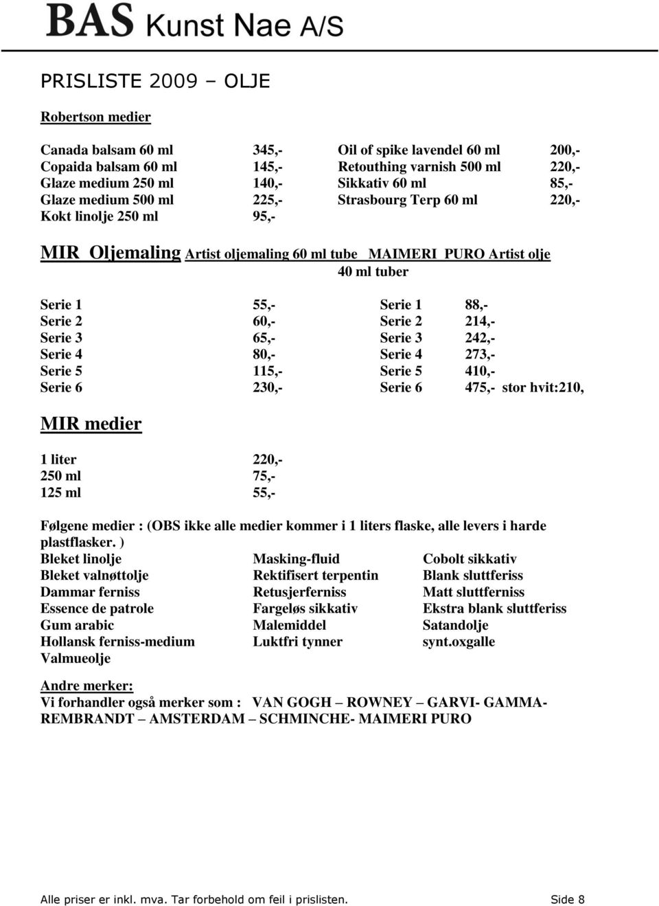 Serie 3 65,- Serie 3 242,- Serie 4 80,- Serie 4 273,- Serie 5 115,- Serie 5 410,- Serie 6 230,- Serie 6 475,- stor hvit:210, MIR medier 1 liter 220,- 250 ml 75,- 125 ml 55,- Følgene medier : (OBS