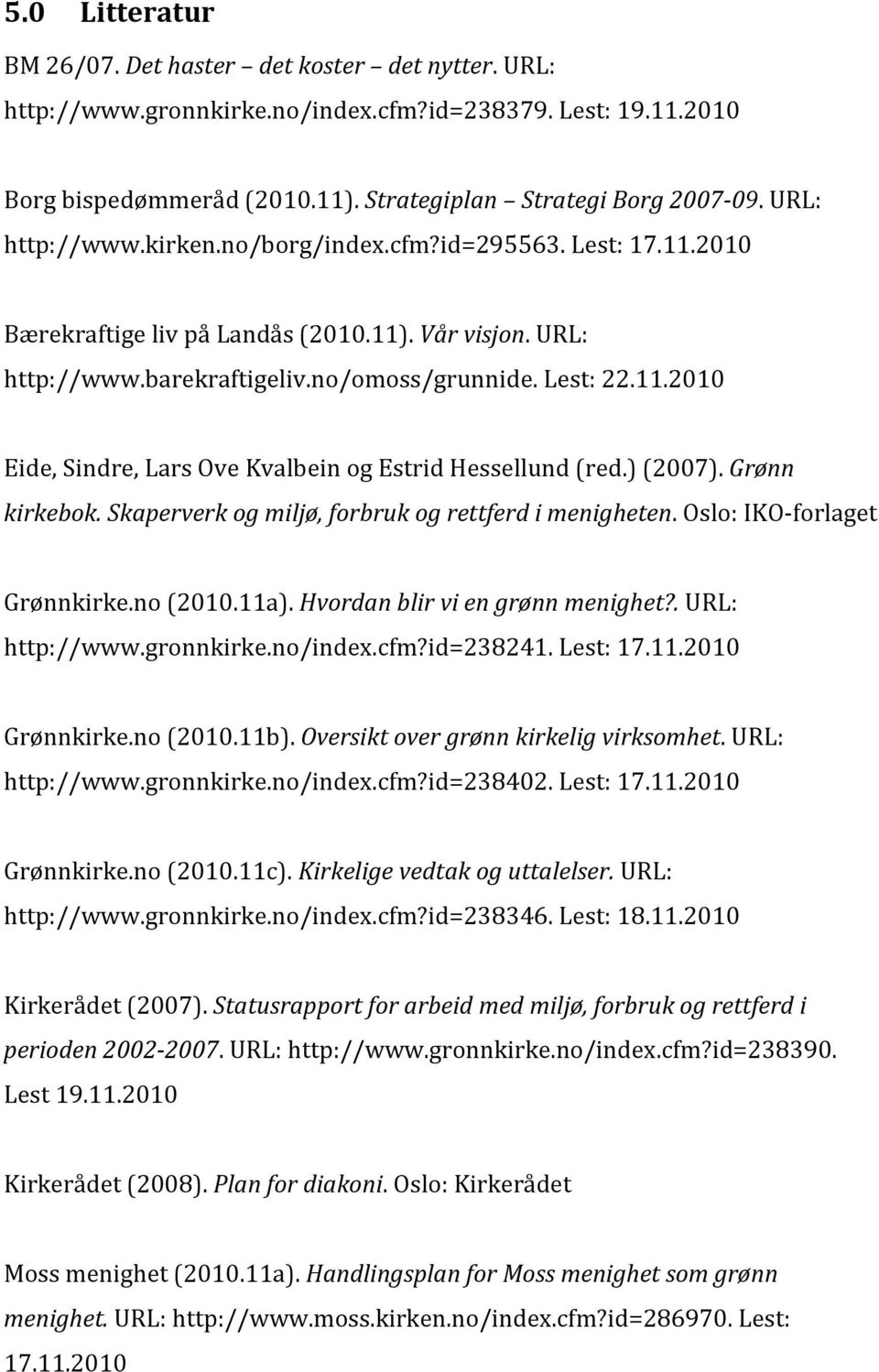 )(2007).Grønn kirkebok.skaperverkogmiljø,forbrukogrettferdimenigheten.oslo:iko forlaget Grønnkirke.no(2010.11a).Hvordanblirviengrønnmenighet?.URL: http://www.gronnkirke.no/index.cfm?id=238241.lest:17.