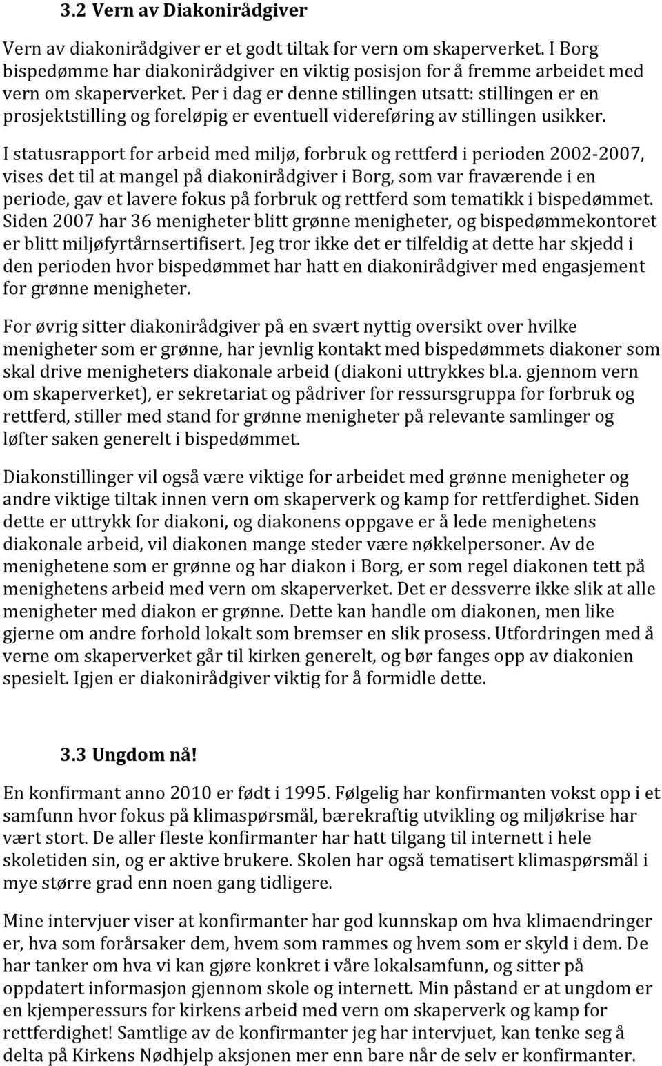 Istatusrapportforarbeidmedmiljø,forbrukogrettferdiperioden2002 2007, visesdettilatmangelpådiakonirådgiveriborg,somvarfraværendeien periode,gavetlaverefokuspåforbrukogrettferdsomtematikkibispedømmet.