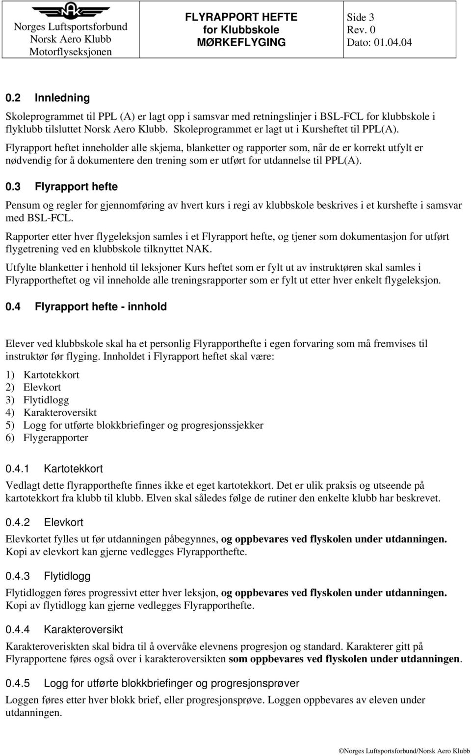 3 Flyrapport hefte Pensum og regler for gjennomføring av hvert kurs i regi av klubbskole beskrives i et kurshefte i samsvar med BSL-FCL.