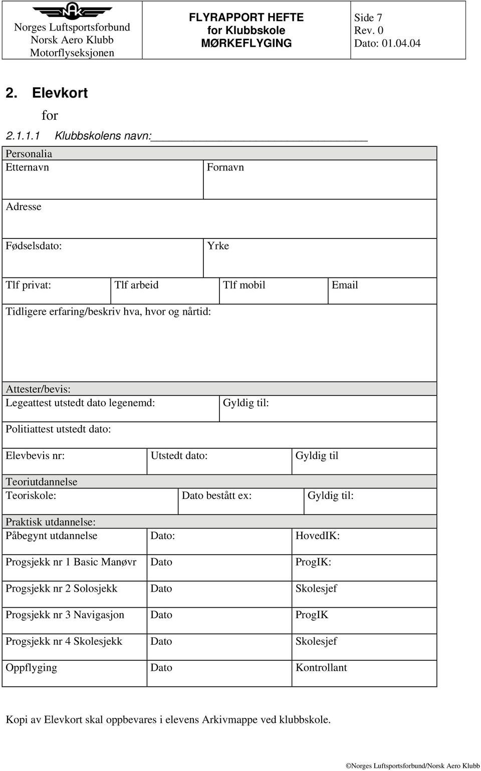 Attester/bevis: Legeattest utstedt dato legenemd: Gyldig til: Politiattest utstedt dato: Elevbevis nr: Utstedt dato: Gyldig til Teoriutdannelse Teoriskole: Dato bestått ex: