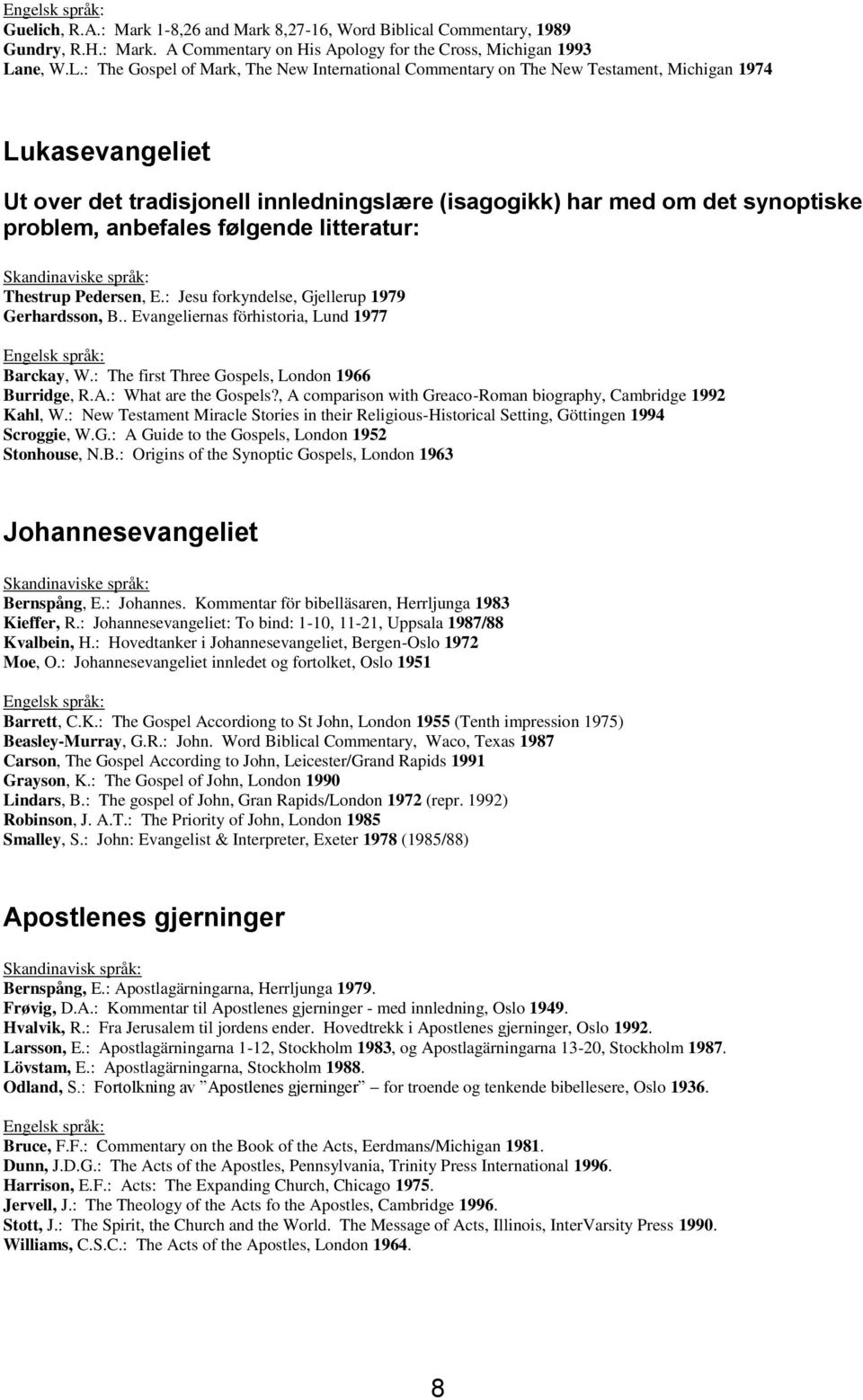 : The Gospel of Mark, The New International Commentary on The New Testament, Michigan 1974 Lukasevangeliet Ut over det tradisjonell innledningslære (isagogikk) har med om det synoptiske problem,