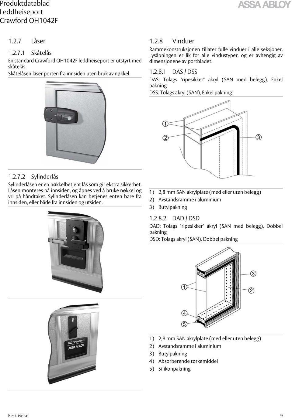 1 DAS / DSS DAS: Tolags "ripesikker" akryl (SAN med belegg), Enkel pakning DSS: Tolags akryl (SAN), Enkel pakning 1.2.7.2 Sylinderlås Sylinderlåsen er en nøkkelbetjent lås som gir ekstra sikkerhet.