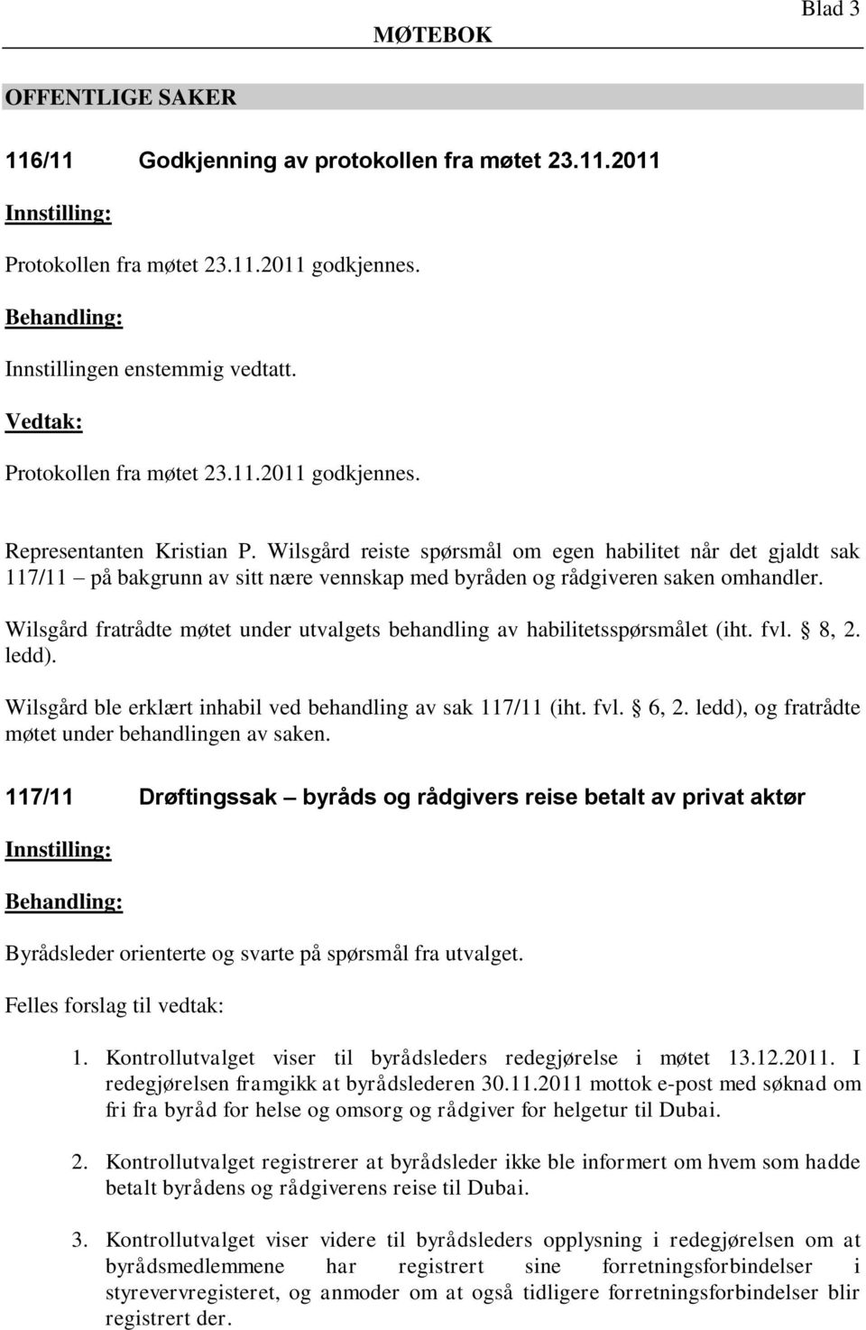 Wilsgård fratrådte møtet under utvalgets behandling av habilitetsspørsmålet (iht. fvl. 8, 2. ledd). Wilsgård ble erklært inhabil ved behandling av sak 117/11 (iht. fvl. 6, 2.
