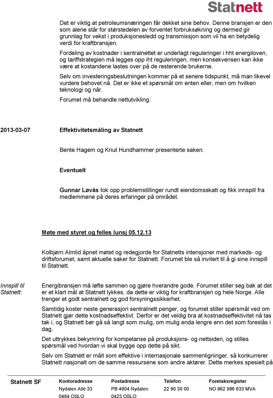 Fordeling av kostnader i sentralnettet er underlagt reguleringer i hht energiloven, og tariffstrategien må legges opp iht reguleringen, men konsekvensen kan ikke være at kostandene lastes over på de