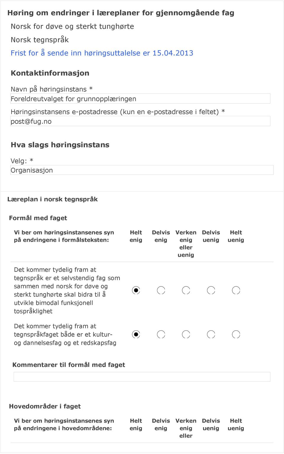 no Hva slags høringsinstans Velg: * Organisasjon Læreplan i norsk tegnspråk Formål med faget på endringene i formålsteksten: u u u Det kommer tydelig fram at tegnspråk er et selvstendig fag som