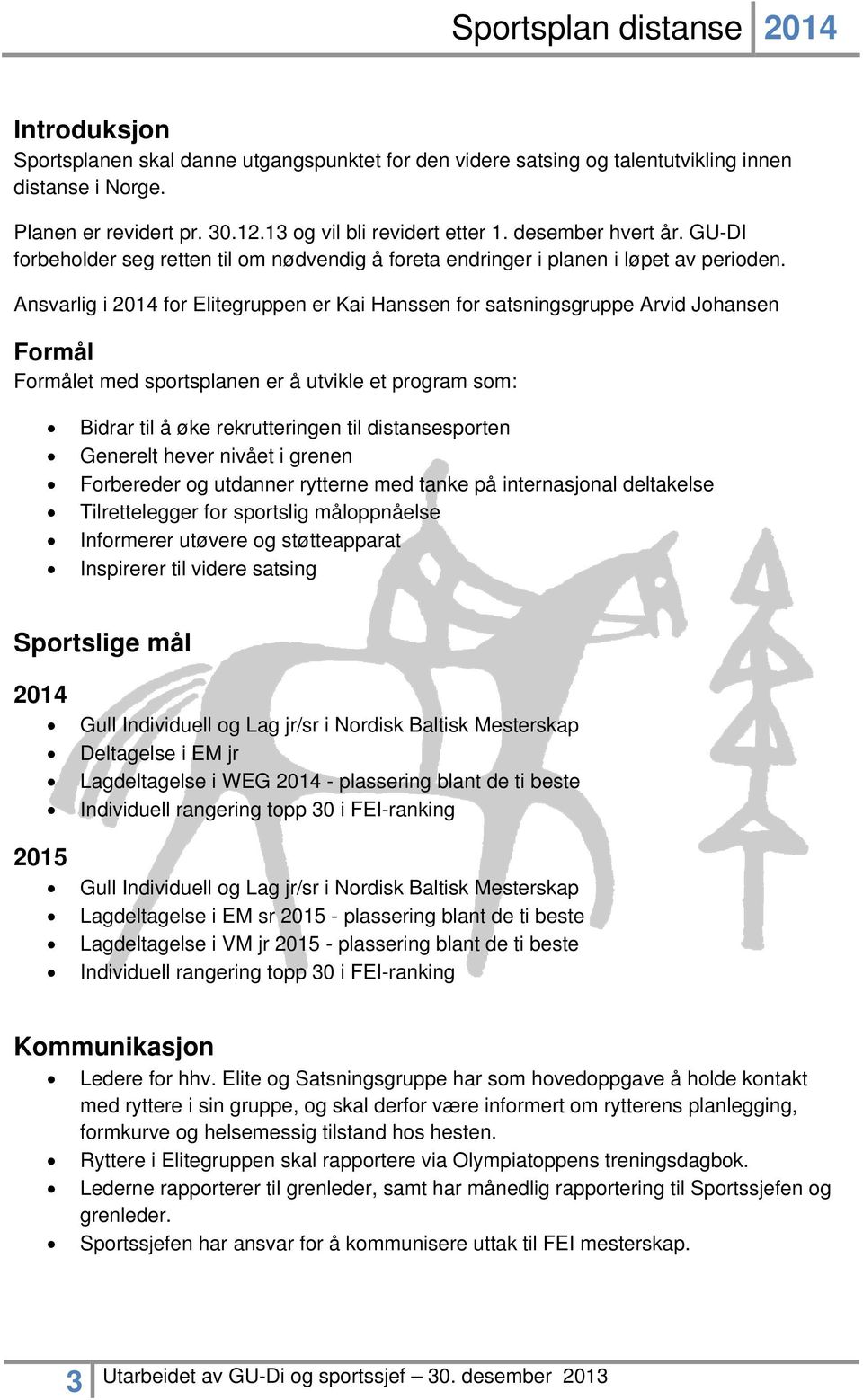 Ansvarlig i 2014 for Elitegruppen er Kai Hanssen for satsningsgruppe Arvid Johansen Formål Formålet med sportsplanen er å utvikle et program som: Bidrar til å øke rekrutteringen til distansesporten