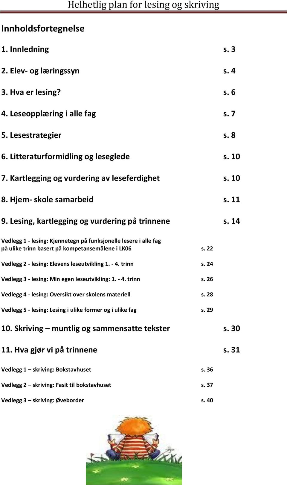 14 Vedlegg 1 - lesing: Kjennetegn på funksjonelle lesere i alle fag på ulike trinn basert på kompetansemålene i LK06 s. 22 Vedlegg 2 - lesing: Elevens leseutvikling 1. - 4. trinn s.