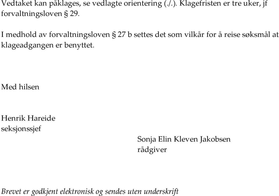 I medhold av forvaltningsloven 27 b settes det som vilkår for å reise søksmål at