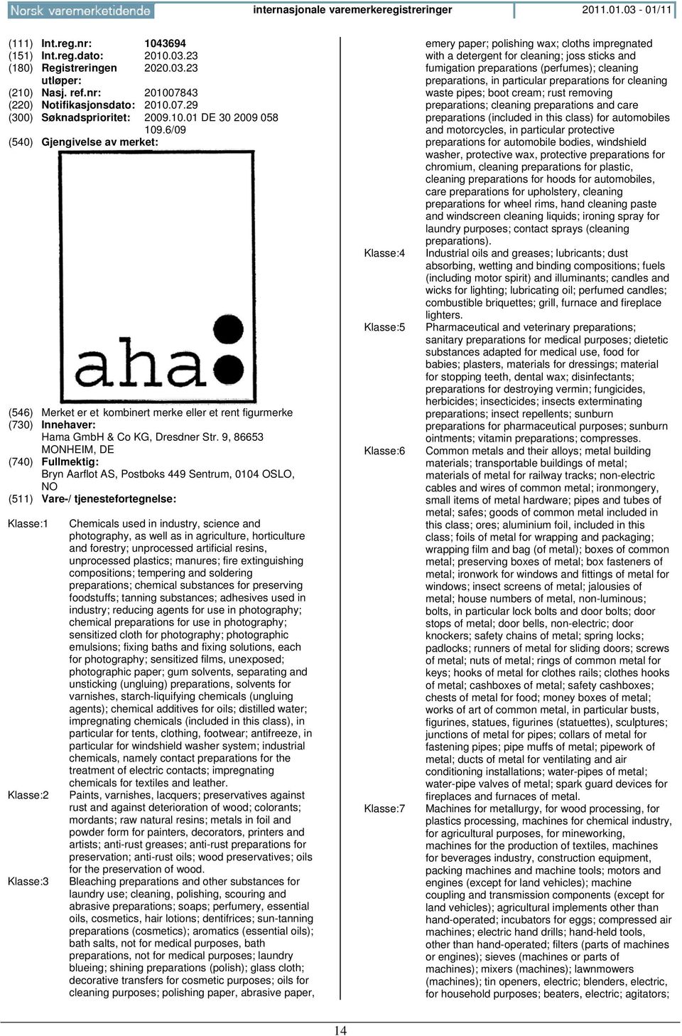 9, 86653 MONHEIM, DE (740) Fullmektig: Bryn Aarflot AS, Postboks 449 Sentrum, 0104 OSLO, NO Klasse:1 Klasse:2 Klasse:3 Chemicals used in industry, science and photography, as well as in agriculture,