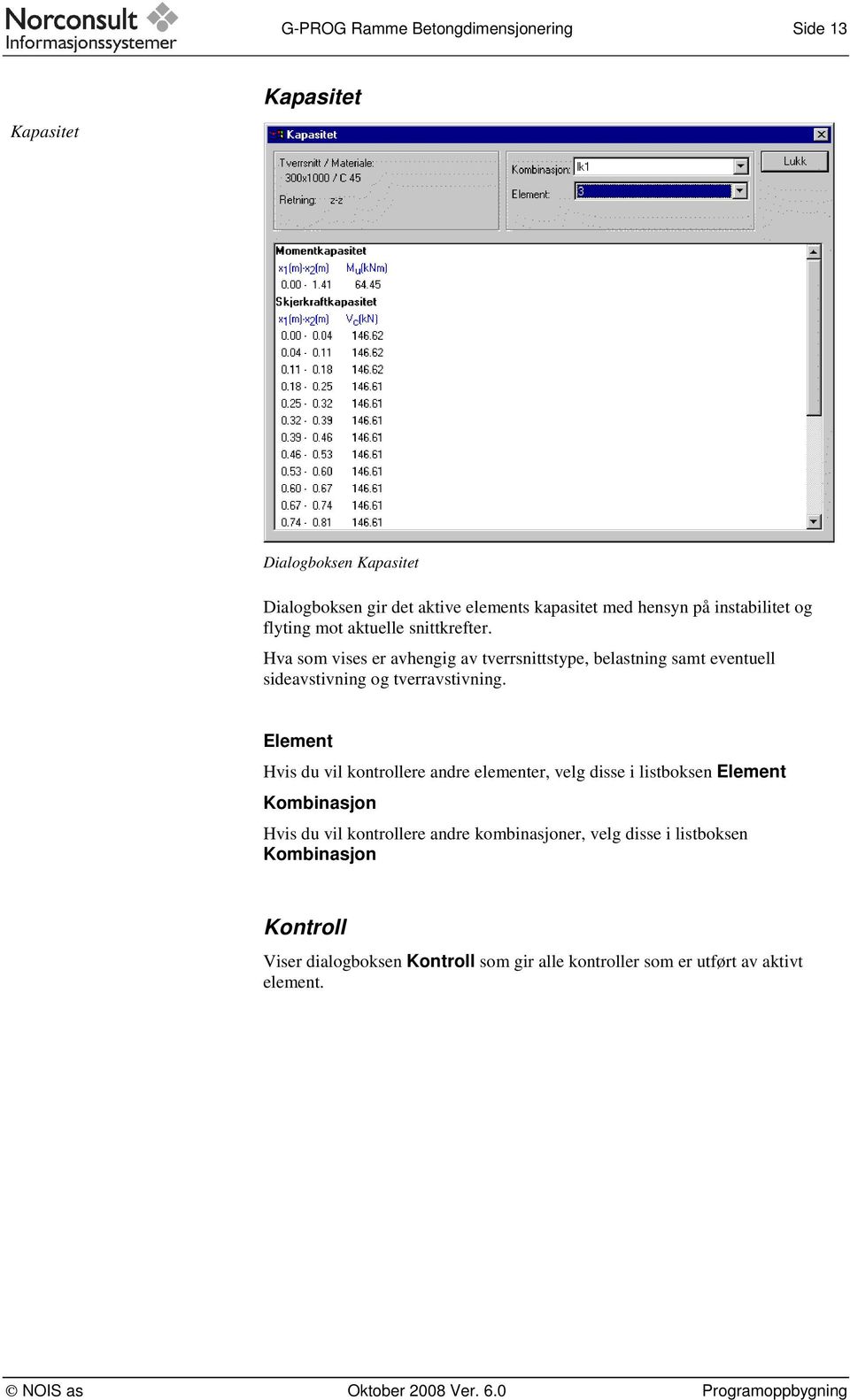 Hva som vises er avhengig av tverrsnittstype, belastning samt eventuell sideavstivning og tverravstivning.