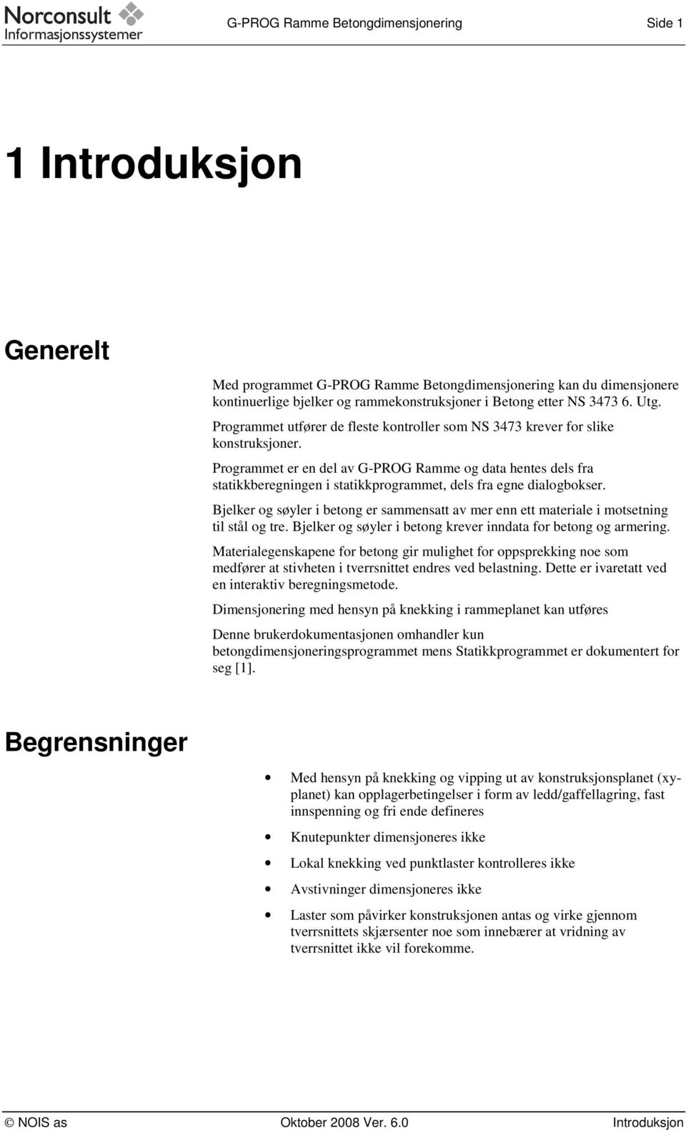 Programmet er en del av G-PROG Ramme og data hentes dels fra statikkberegningen i statikkprogrammet, dels fra egne dialogbokser.