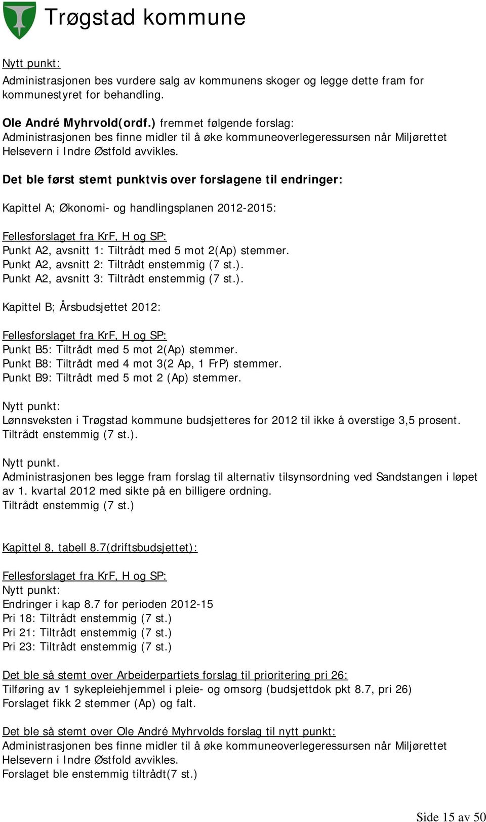 Det ble først stemt punktvis over forslagene til endringer: Kapittel A; Økonomi- og handlingsplanen 2012-2015: Fellesforslaget fra KrF, H og SP: Punkt A2, avsnitt 1: Tiltrådt med 5 mot 2(Ap) stemmer.