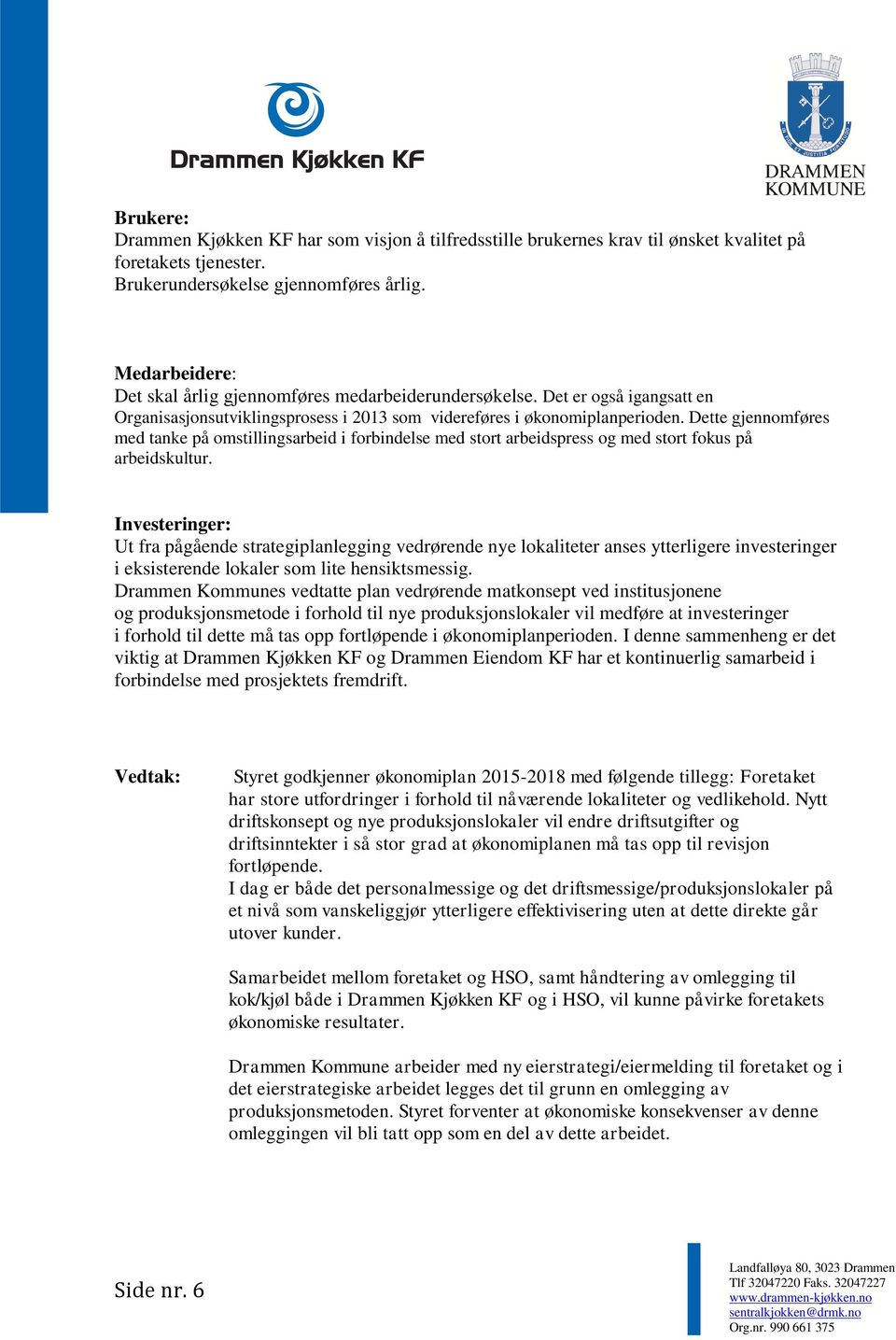 Dette gjennomføres med tanke på omstillingsarbeid i forbindelse med stort arbeidspress og med stort fokus på arbeidskultur.