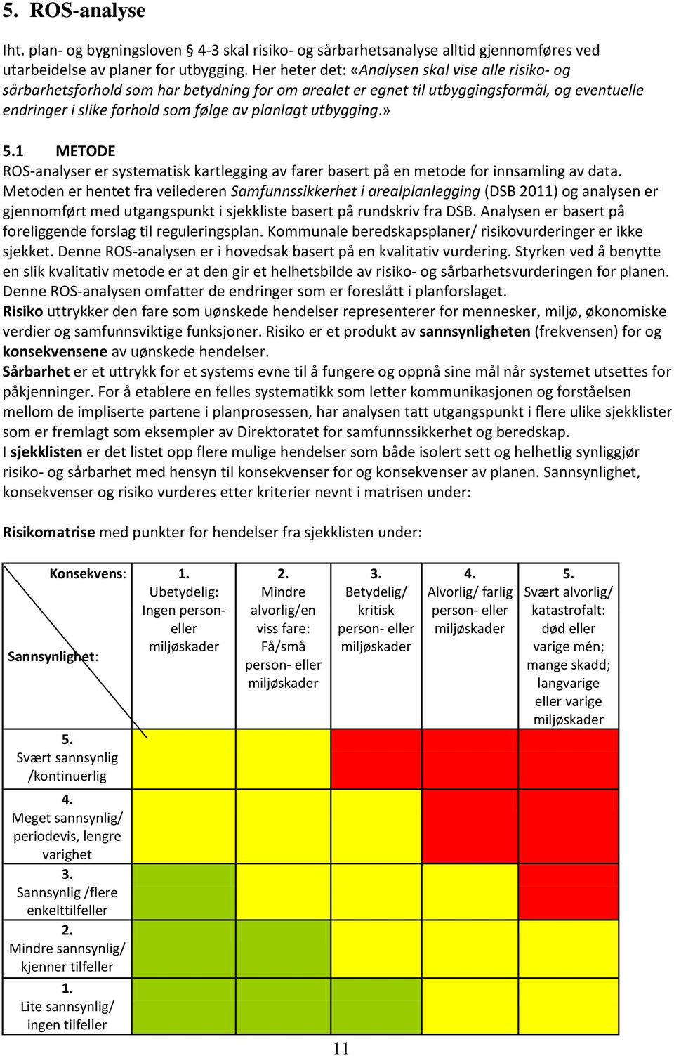 utbygging.» 5.1 METODE ROS-analyser er systematisk kartlegging av farer basert på en metode for innsamling av data.