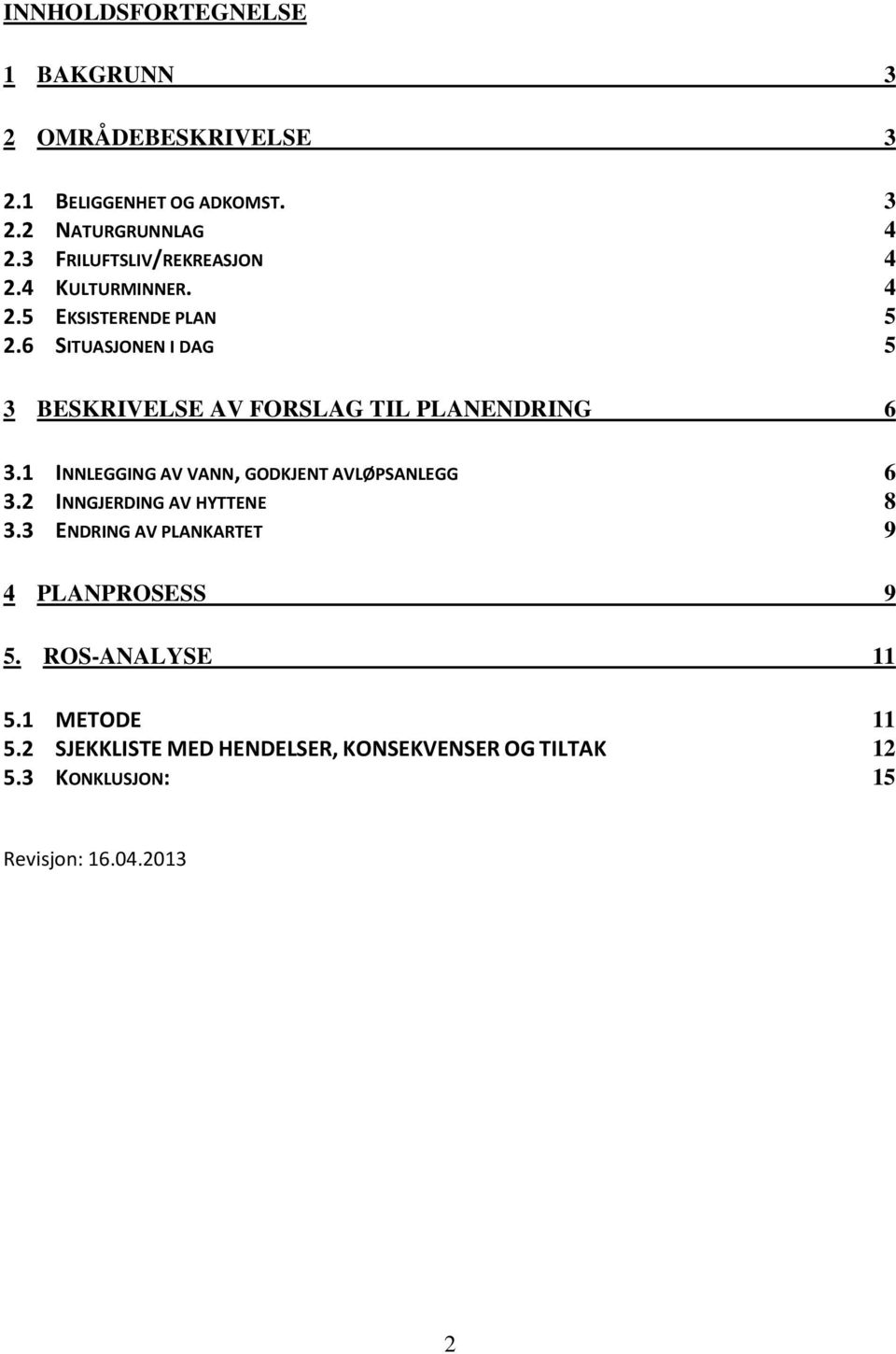 6 SITUASJONEN I DAG 5 3 BESKRIVELSE AV FORSLAG TIL PLANENDRING 6 3.1 INNLEGGING AV VANN, GODKJENT AVLØPSANLEGG 6 3.