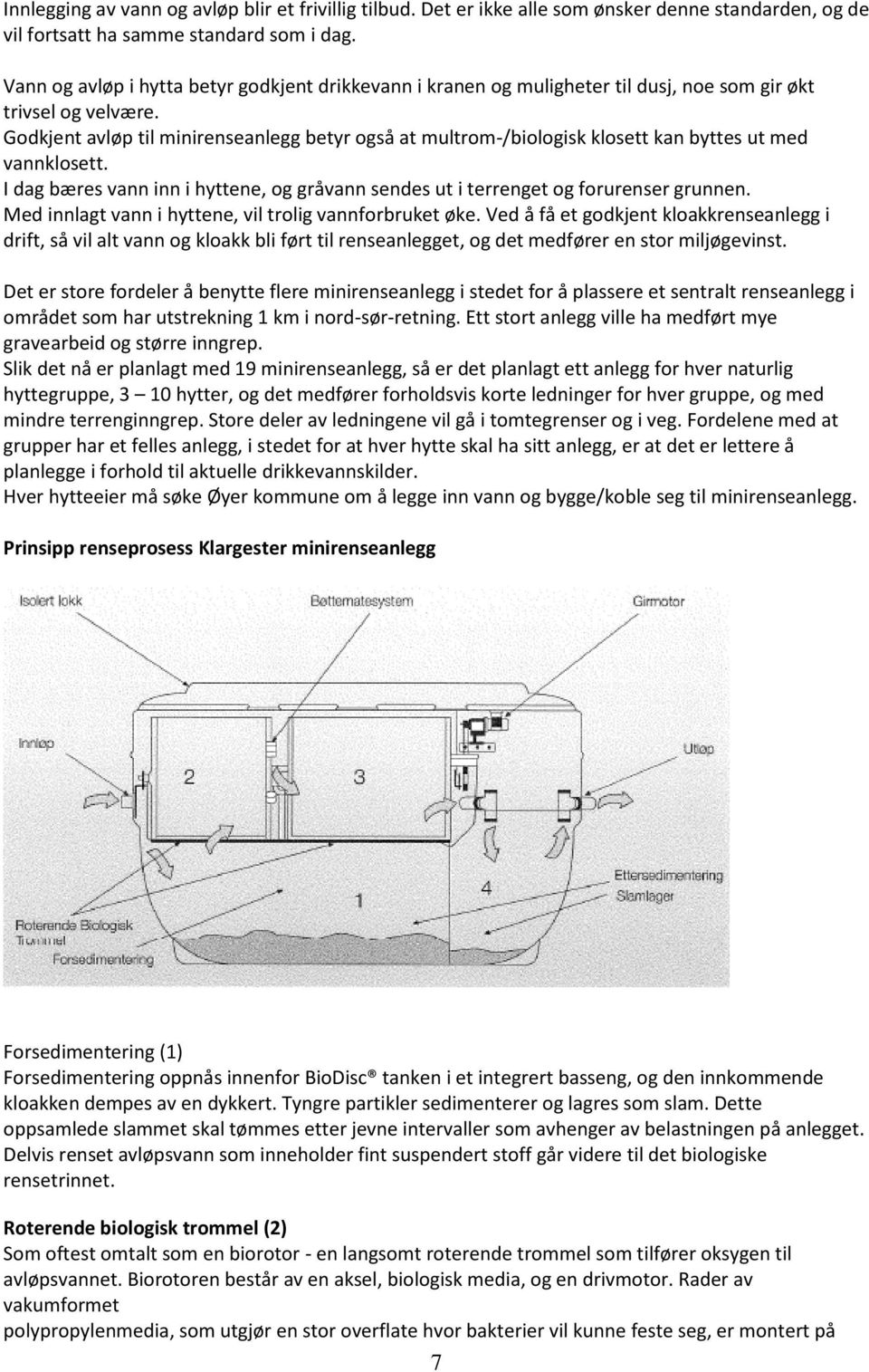 Godkjent avløp til minirenseanlegg betyr også at multrom-/biologisk klosett kan byttes ut med vannklosett. I dag bæres vann inn i hyttene, og gråvann sendes ut i terrenget og forurenser grunnen.
