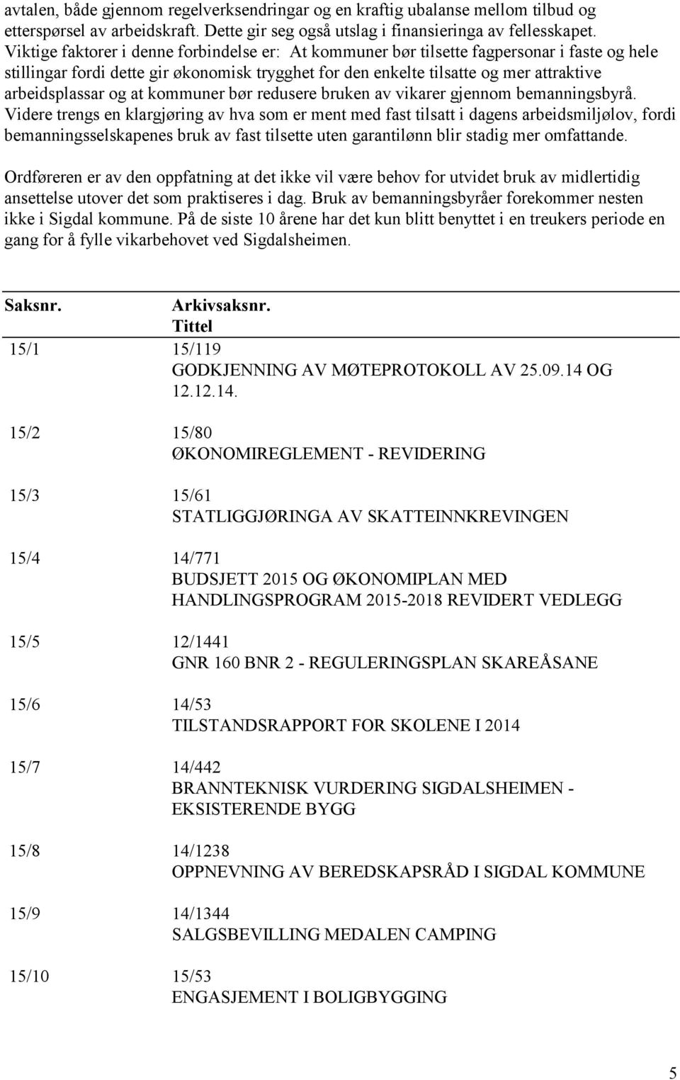 og at kommuner bør redusere bruken av vikarer gjennom bemanningsbyrå.