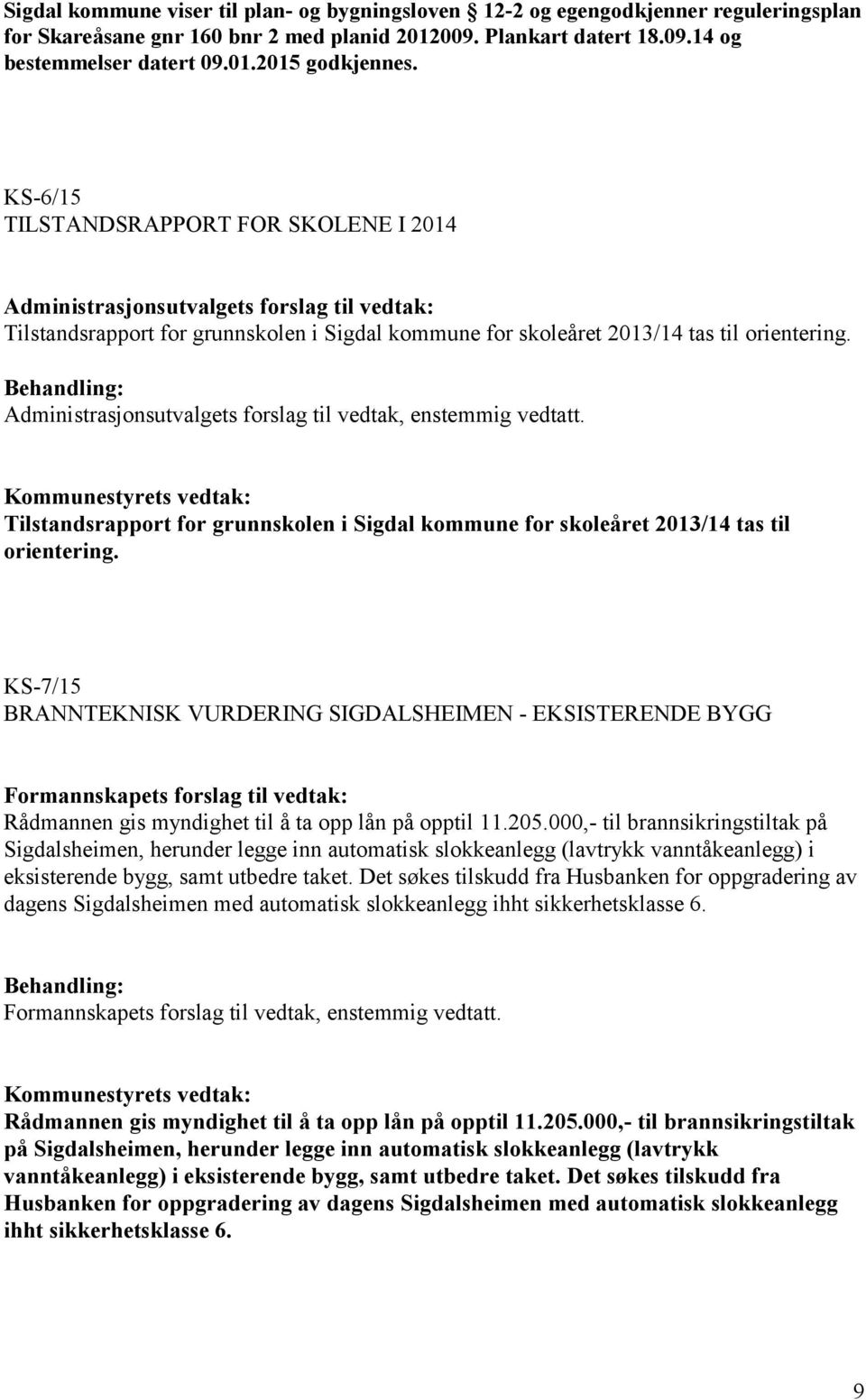 Administrasjonsutvalgets forslag til vedtak, enstemmig vedtatt. Tilstandsrapport for grunnskolen i Sigdal kommune for skoleåret 2013/14 tas til orientering.