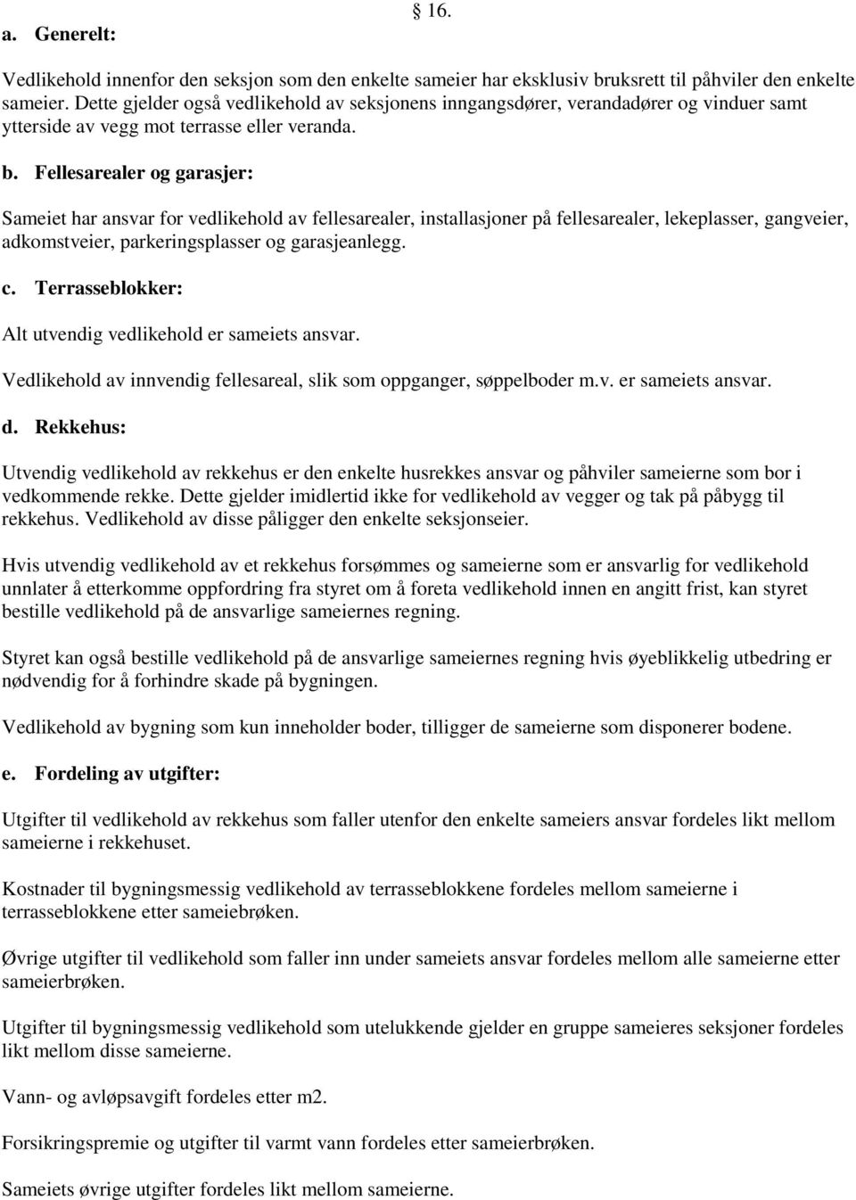 Fellesarealer og garasjer: Sameiet har ansvar for vedlikehold av fellesarealer, installasjoner på fellesarealer, lekeplasser, gangveier, adkomstveier, parkeringsplasser og garasjeanlegg. c.