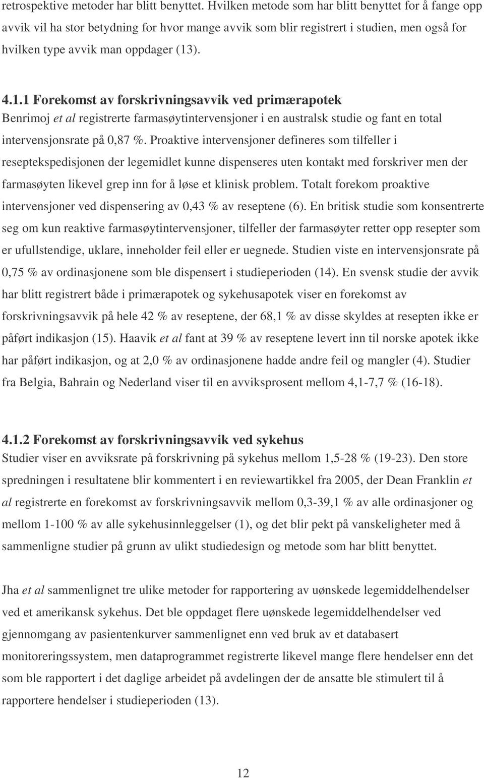 ). 4.1.1 Forekomst av forskrivningsavvik ved primærapotek Benrimoj et al registrerte farmasøytintervensjoner i en australsk studie og fant en total intervensjonsrate på 0,87 %.