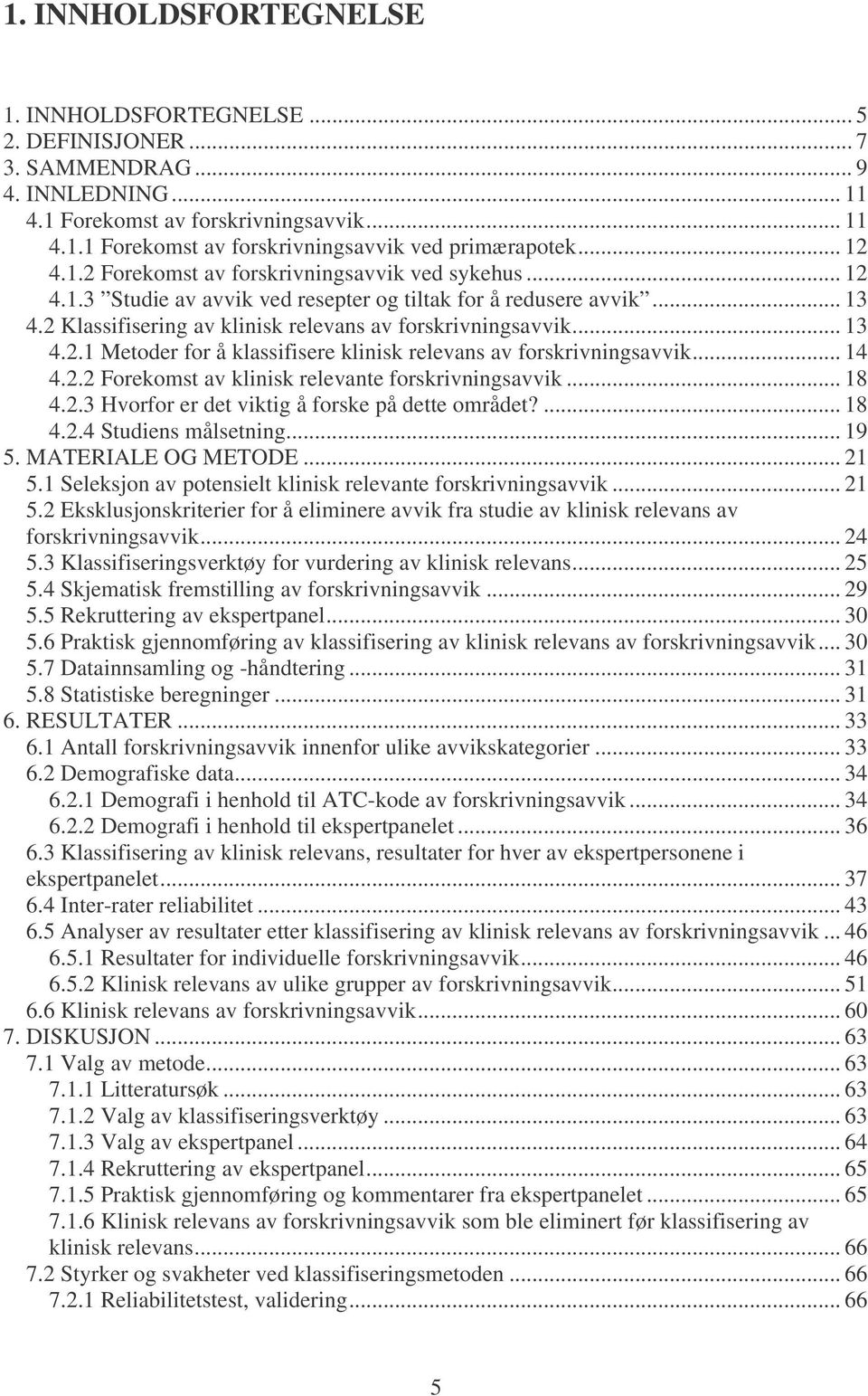 .. 13 4.2.1 Metoder for å klassifisere klinisk relevans av forskrivningsavvik... 14 4.2.2 Forekomst av klinisk relevante forskrivningsavvik... 18 4.2.3 Hvorfor er det viktig å forske på dette området?