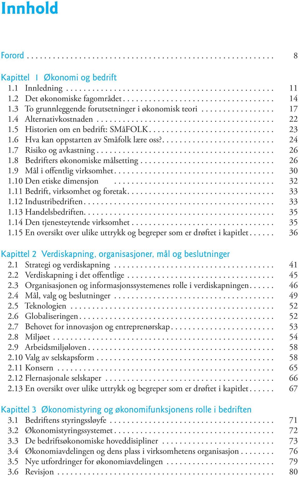 6 Hva kan oppstarten av Småfolk lære oss?... 24 1.7 Risiko og avkastning... 26 1.8 Bedrifters økonomiske målsetting............................... 26 1.9 Mål i offentlig virksomhet... 30 1.