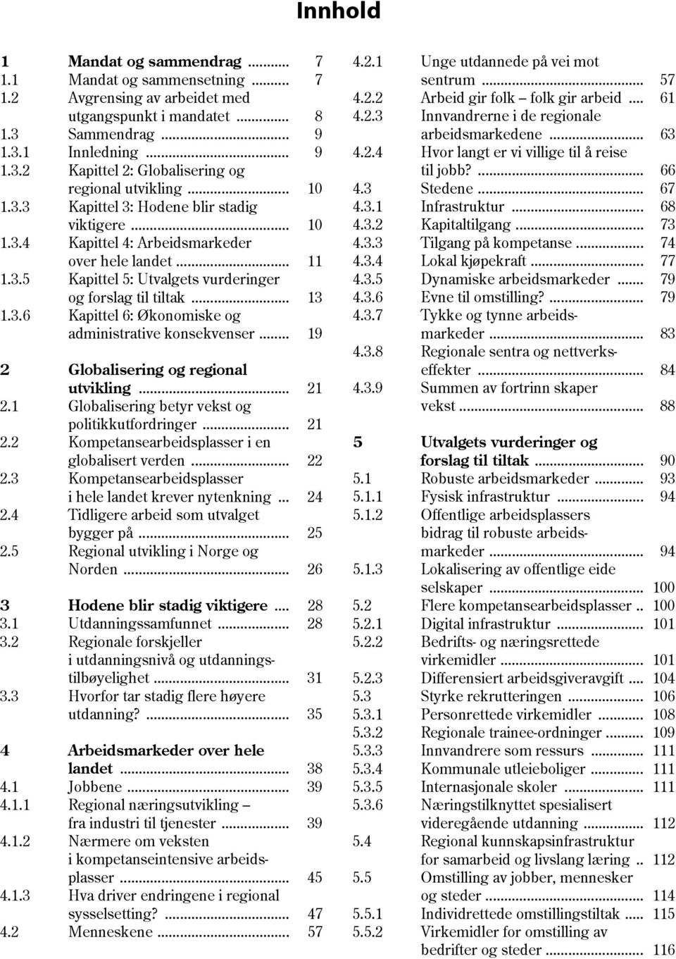 .. 19 2 Globalisering og regional utvikling... 21 2.1 Globalisering betyr vekst og politikkutfordringer... 21 2.2 Kompetansearbeidsplasser i en globalisert verden... 22 2.