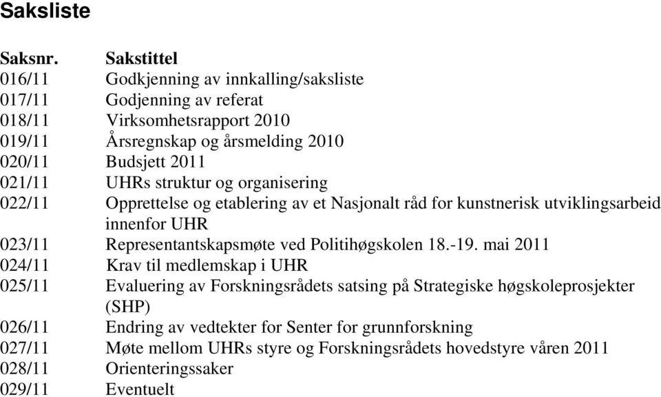 2011 021/11 UHRs struktur og organisering 022/11 Opprettelse og etablering av et Nasjonalt råd for kunstnerisk utviklingsarbeid innenfor UHR 023/11 Representantskapsmøte