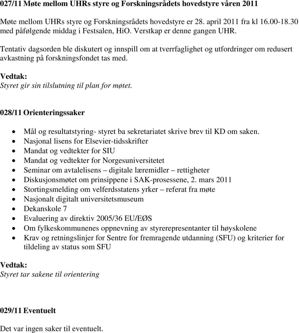 Tentativ dagsorden ble diskutert og innspill om at tverrfaglighet og utfordringer om redusert avkastning på forskningsfondet tas med. Styret gir sin tilslutning til plan for møtet.